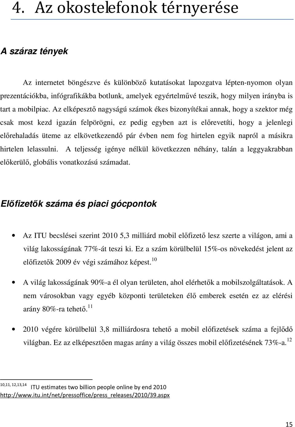 Az elképesztő nagyságú számok ékes bizonyítékai annak, hogy a szektor még csak most kezd igazán felpörögni, ez pedig egyben azt is előrevetíti, hogy a jelenlegi előrehaladás üteme az elkövetkezendő