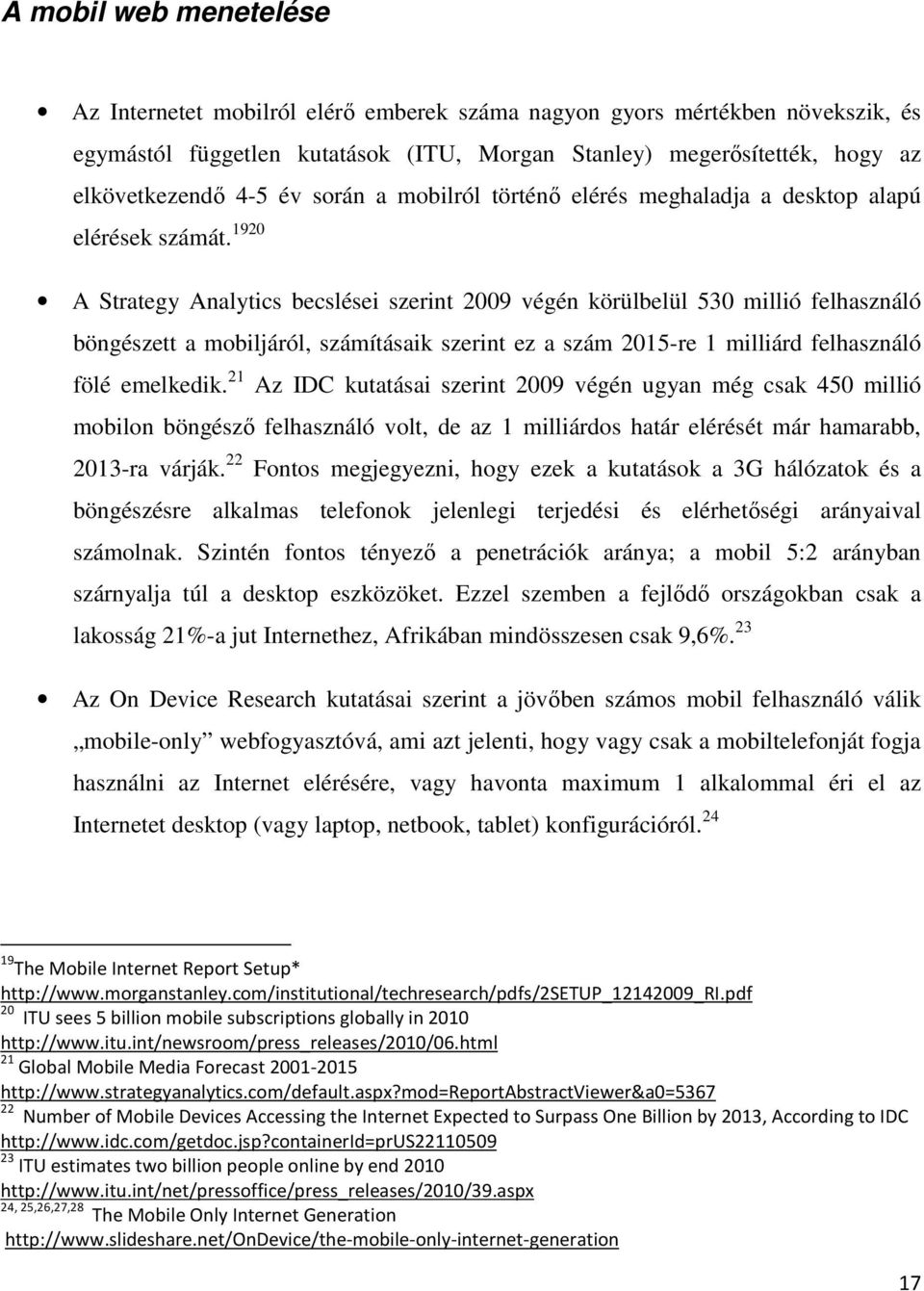 1920 A Strategy Analytics becslései szerint 2009 végén körülbelül 530 millió felhasználó böngészett a mobiljáról, számításaik szerint ez a szám 2015-re 1 milliárd felhasználó fölé emelkedik.