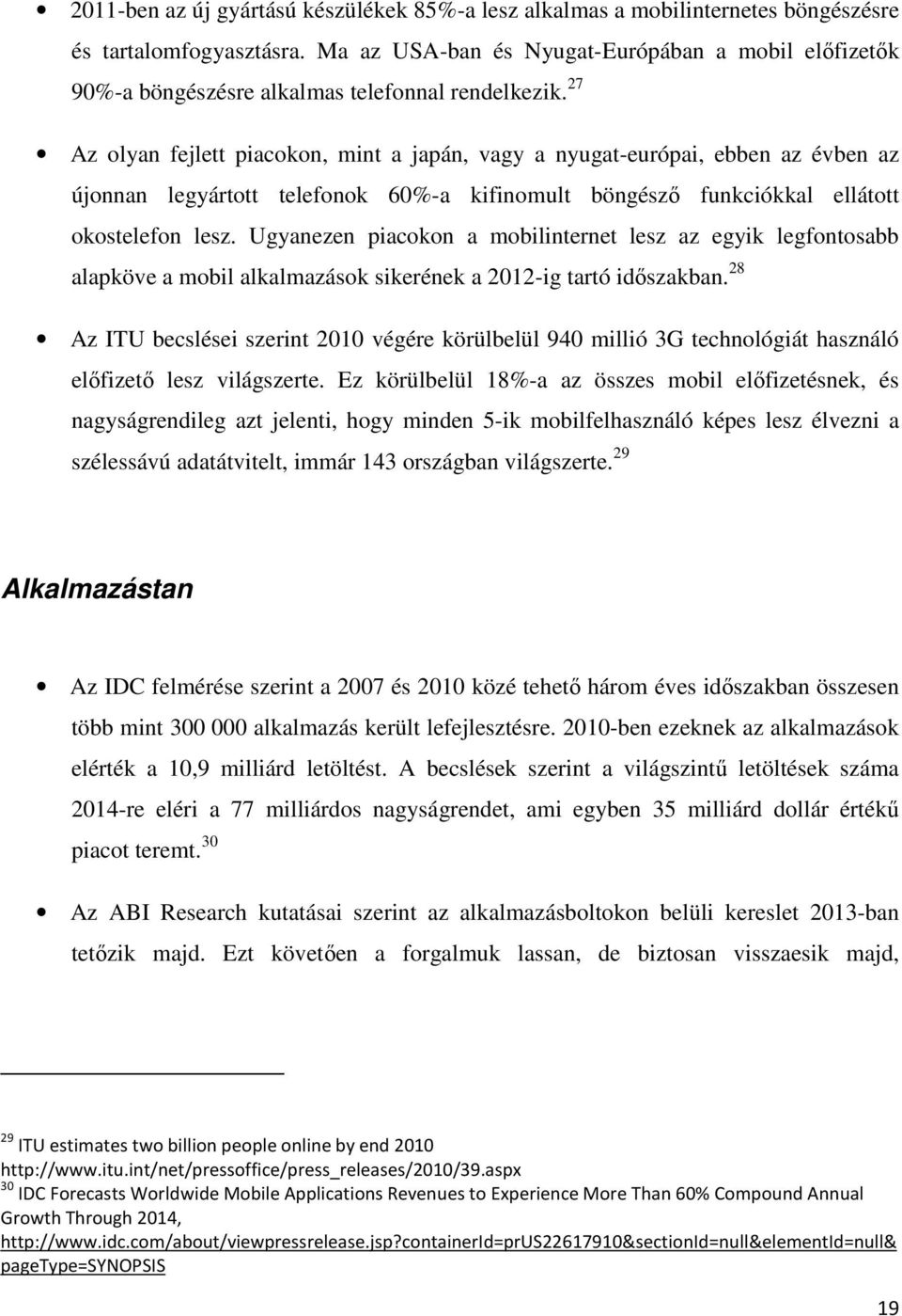 27 Az olyan fejlett piacokon, mint a japán, vagy a nyugat-európai, ebben az évben az újonnan legyártott telefonok 60%-a kifinomult böngésző funkciókkal ellátott okostelefon lesz.