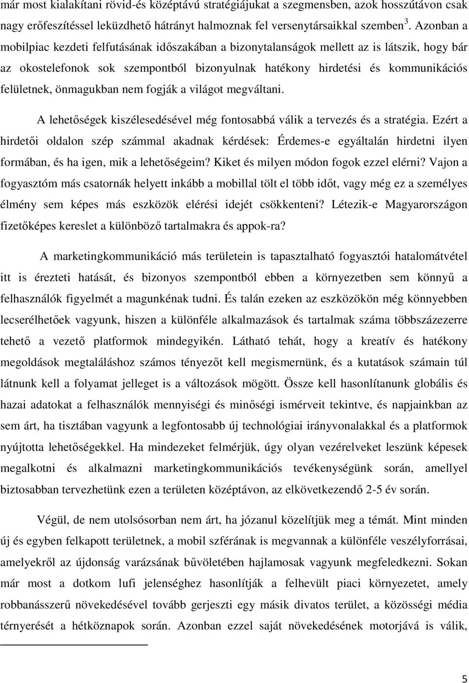 önmagukban nem fogják a világot megváltani. A lehetőségek kiszélesedésével még fontosabbá válik a tervezés és a stratégia.