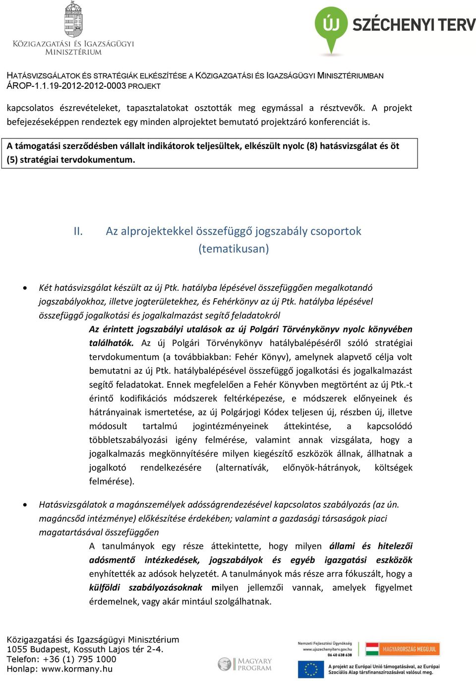 Az alprojektekkel összefüggő jogszabály csoportok (tematikusan) Két hatásvizsgálat készült az új Ptk.