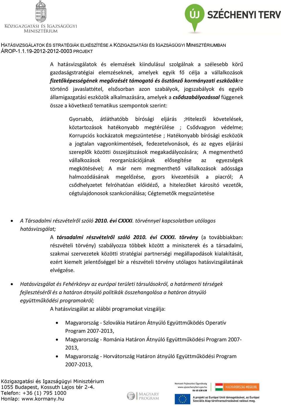 tematikus szempontok szerint: Gyorsabb, átláthatóbb bírósági eljárás ;Hitelezői követelések, köztartozások hatékonyabb megtérülése ; Csődvagyon védelme; Korrupciós kockázatok megszüntetése ;