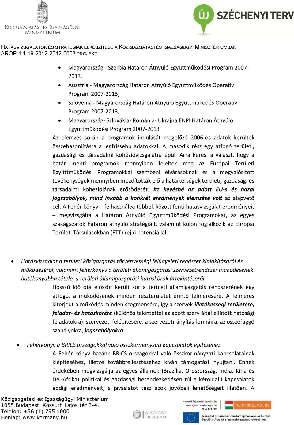 adatok kerültek összehasonlításra a legfrissebb adatokkal. A második rész egy átfogó területi, gazdasági és társadalmi kohézióvizsgálatra épül.