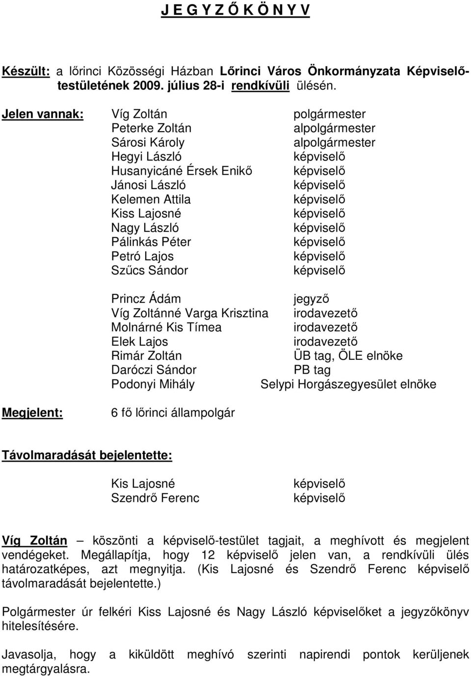 Péter Petró Lajos Szőcs Sándor Princz Ádám jegyzı Víg Zoltánné Varga Krisztina irodavezetı Molnárné Kis Tímea irodavezetı Elek Lajos irodavezetı Rimár Zoltán ÜB tag, ÖLE elnöke Daróczi Sándor PB tag