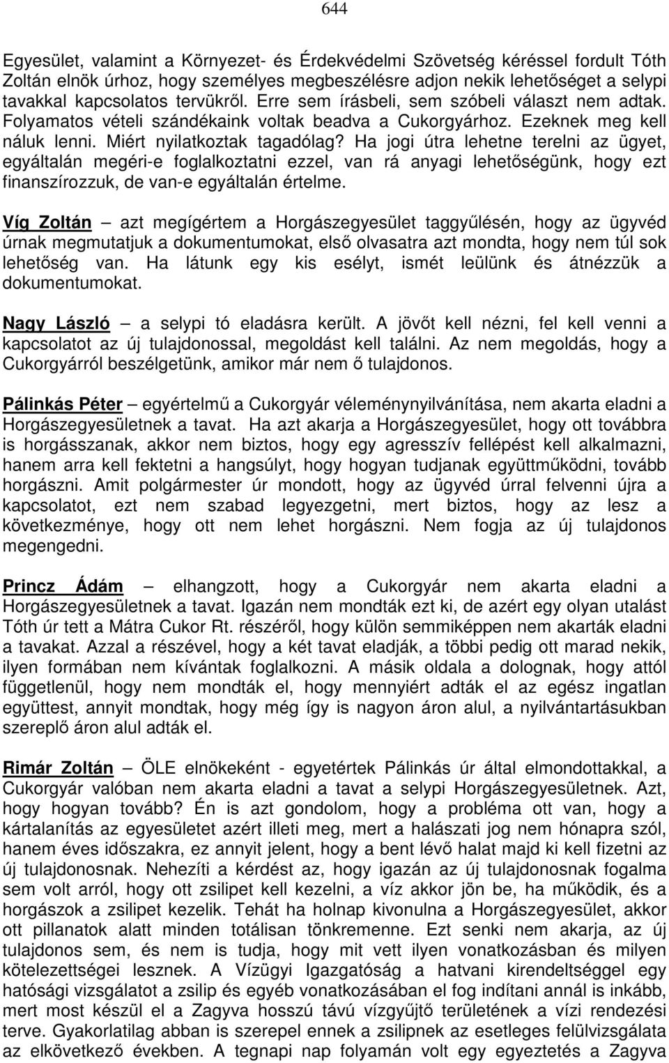 Ha jogi útra lehetne terelni az ügyet, egyáltalán megéri-e foglalkoztatni ezzel, van rá anyagi lehetıségünk, hogy ezt finanszírozzuk, de van-e egyáltalán értelme.