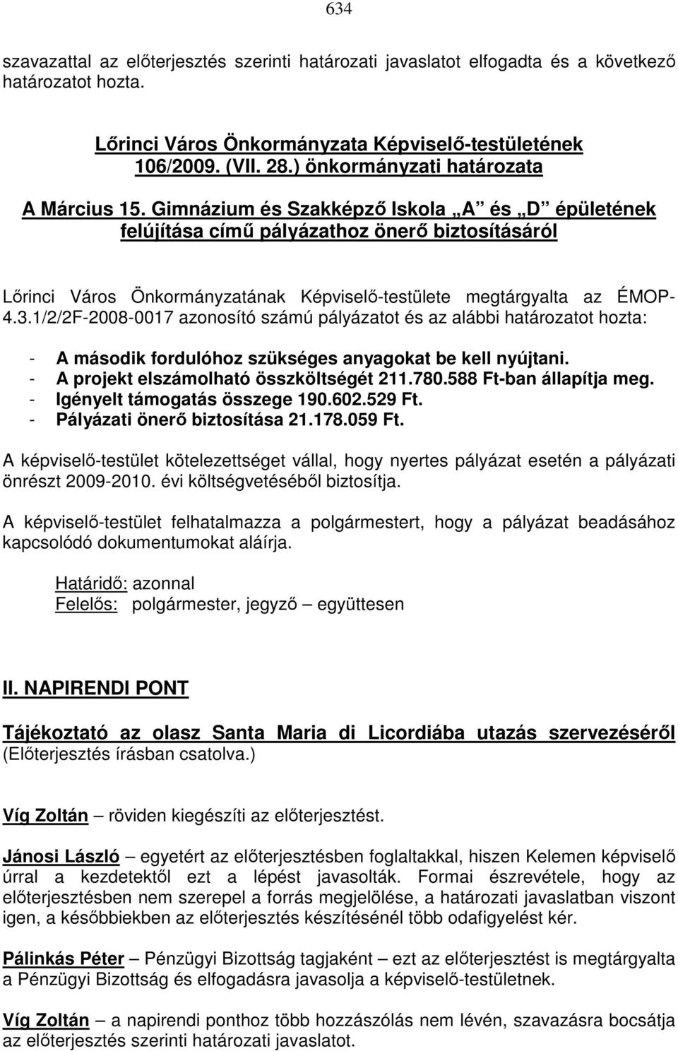 Gimnázium és Szakképzı Iskola A és D épületének felújítása címő pályázathoz önerı biztosításáról Lırinci Város Önkormányzatának Képviselı-testülete megtárgyalta az ÉMOP- 4.3.