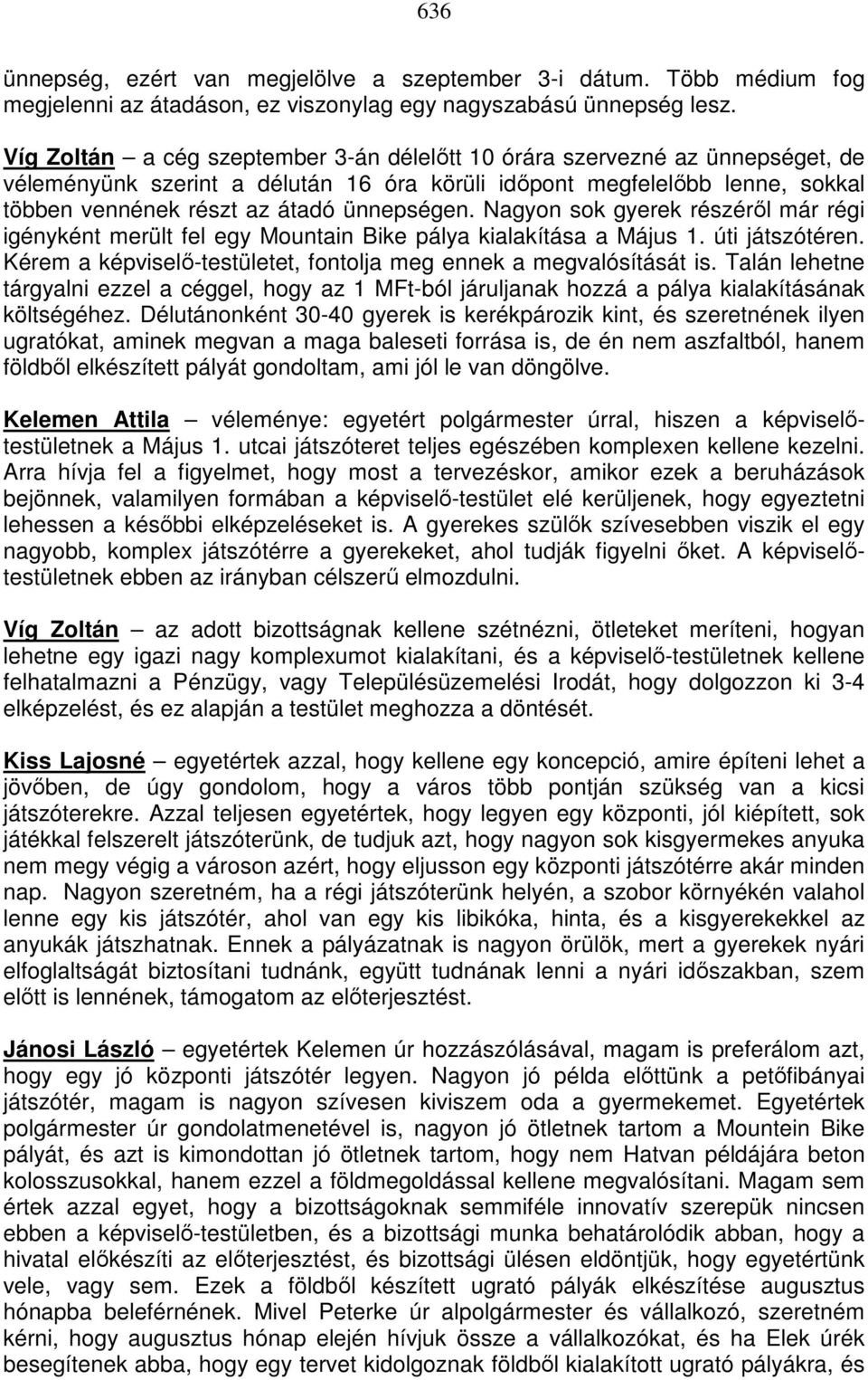 Nagyon sok gyerek részérıl már régi igényként merült fel egy Mountain Bike pálya kialakítása a Május 1. úti játszótéren. Kérem a -testületet, fontolja meg ennek a megvalósítását is.