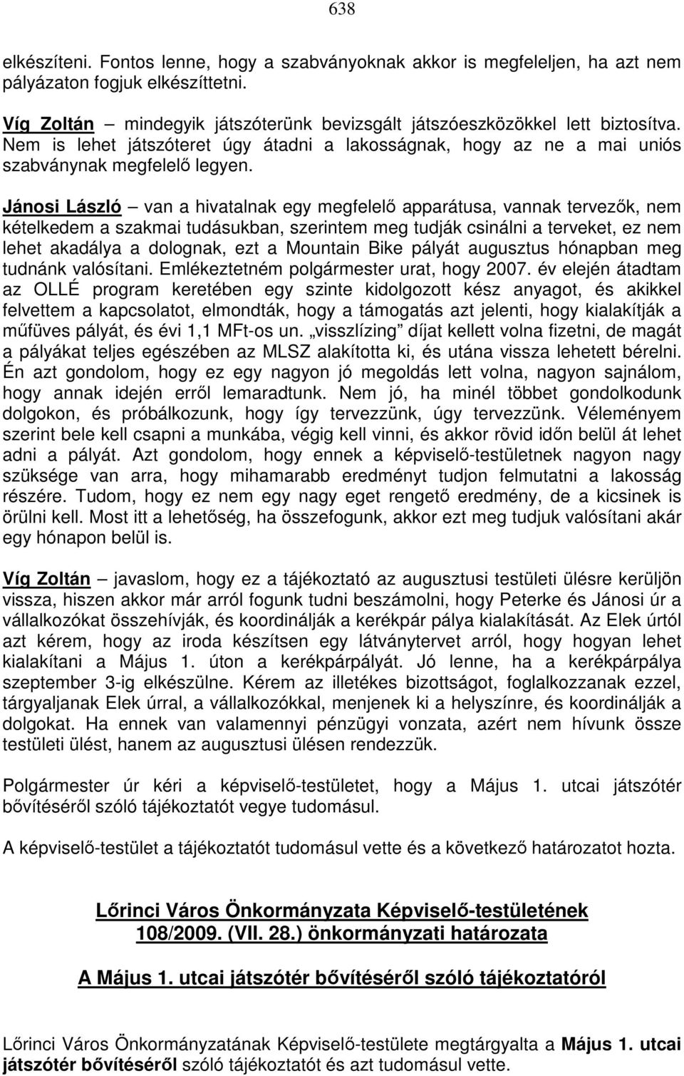 Jánosi László van a hivatalnak egy megfelelı apparátusa, vannak tervezık, nem kételkedem a szakmai tudásukban, szerintem meg tudják csinálni a terveket, ez nem lehet akadálya a dolognak, ezt a