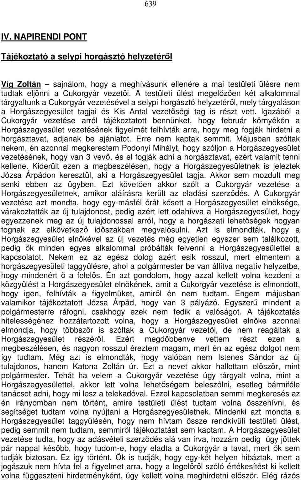 Igazából a Cukorgyár vezetése arról tájékoztatott bennünket, hogy február környékén a Horgászegyesület vezetésének figyelmét felhívták arra, hogy meg fogják hirdetni a horgásztavat, adjanak be