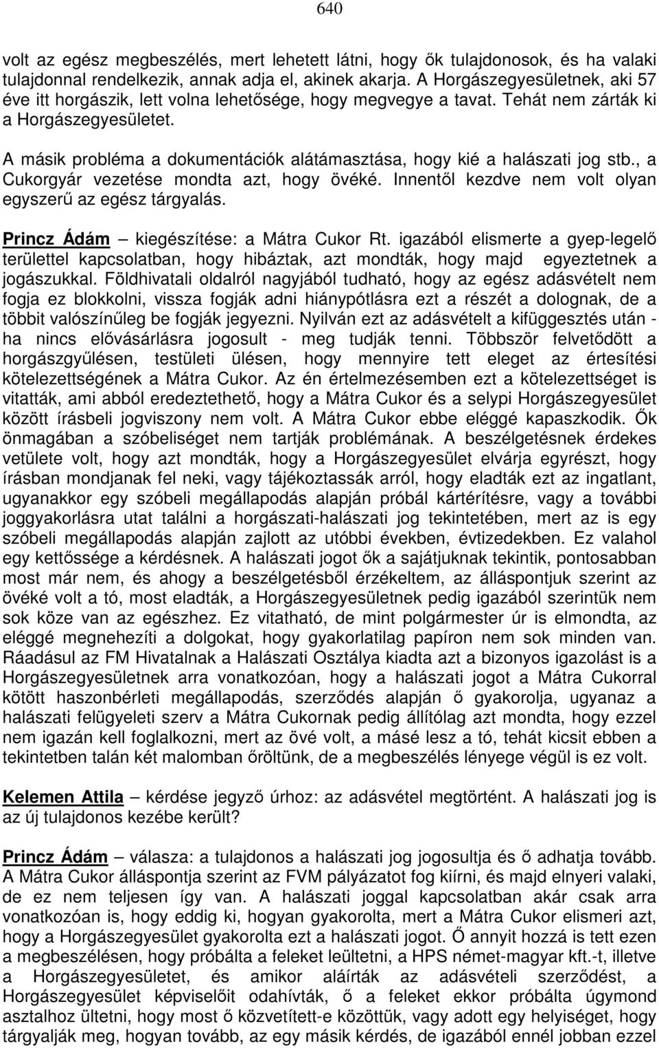 A másik probléma a dokumentációk alátámasztása, hogy kié a halászati jog stb., a Cukorgyár vezetése mondta azt, hogy övéké. Innentıl kezdve nem volt olyan egyszerő az egész tárgyalás.