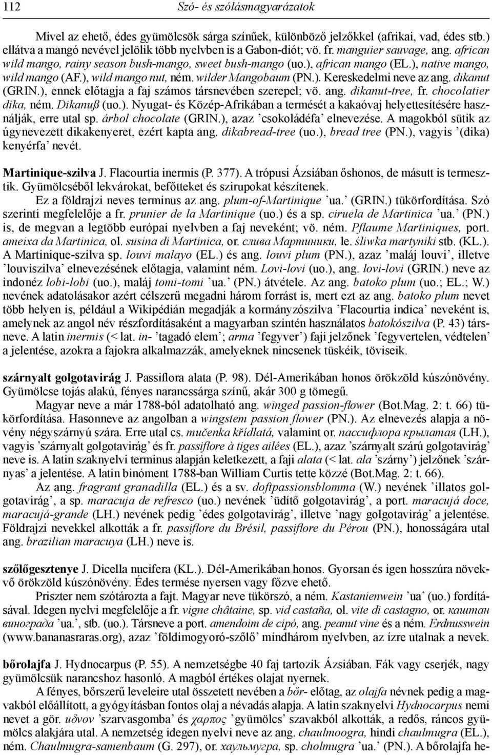 dikanut (GRIN.), ennek előtagja a faj számos társnevében szerepel; vö. ang. dikanut-tree, fr. chocolatier dika, ném. Dikanuß (uo.). Nyugat- és Közép-Afrikában a termését a kakaóvaj helyettesítésére használják, erre utal sp.