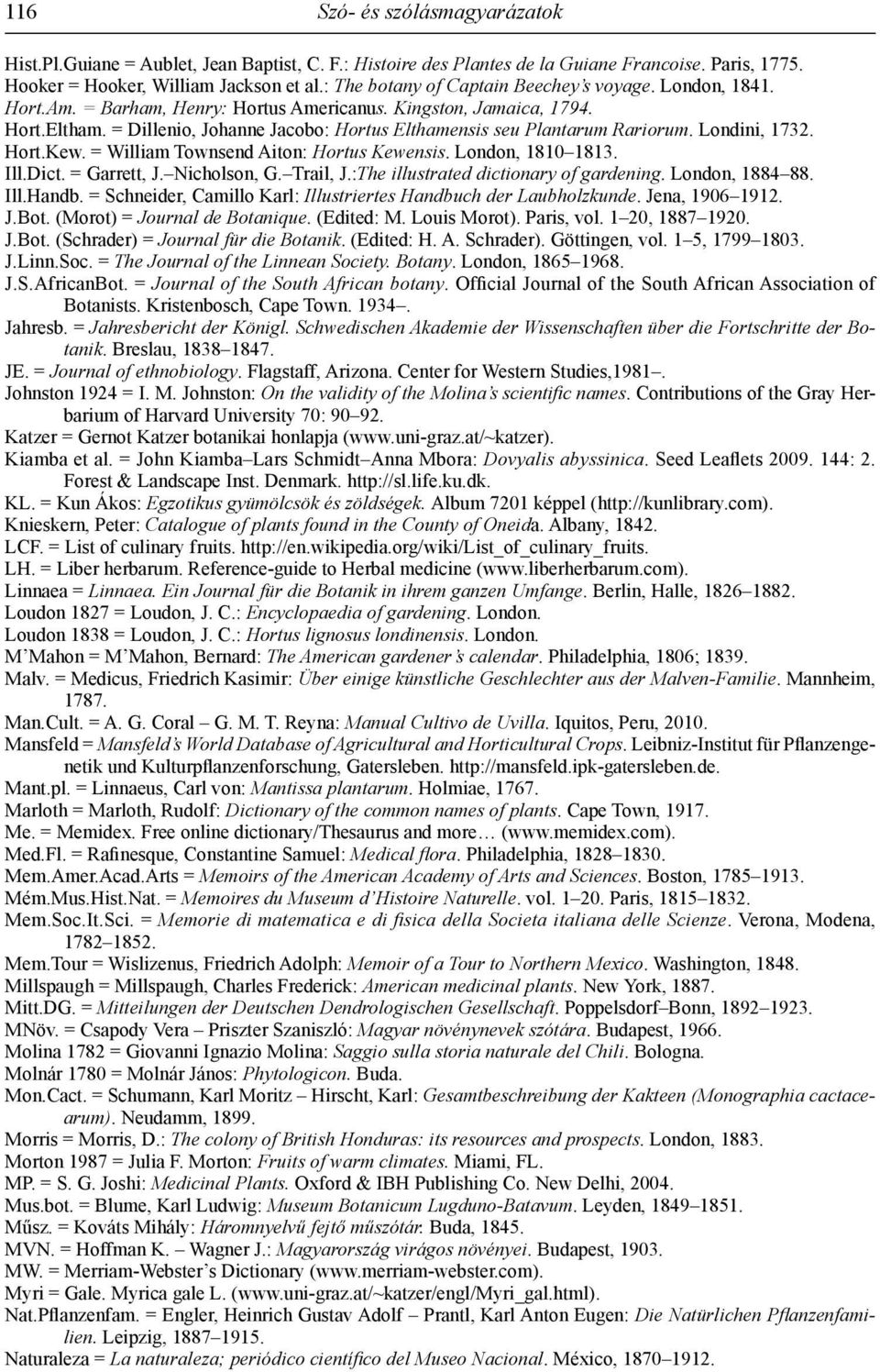 = Dillenio, Johanne Jacobo: Hortus Elthamensis seu Plantarum Rariorum. Londini, 1732. Hort.Kew. = William Townsend Aiton: Hortus Kewensis. London, 1810 1813. Ill.Dict. = Garrett, J. Nicholson, G.