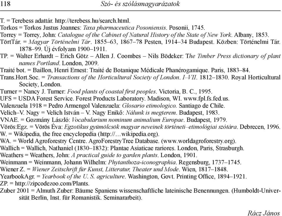 Közben: Történelmi Tár. 1878 99. Új évfolyam 1900 1911. TP. = Walter Erhardt Erich Götz Allen J. Coombes Nils Bödeker: The Timber Press dictionary of plant names Portland. London, 2009. Traité bot.