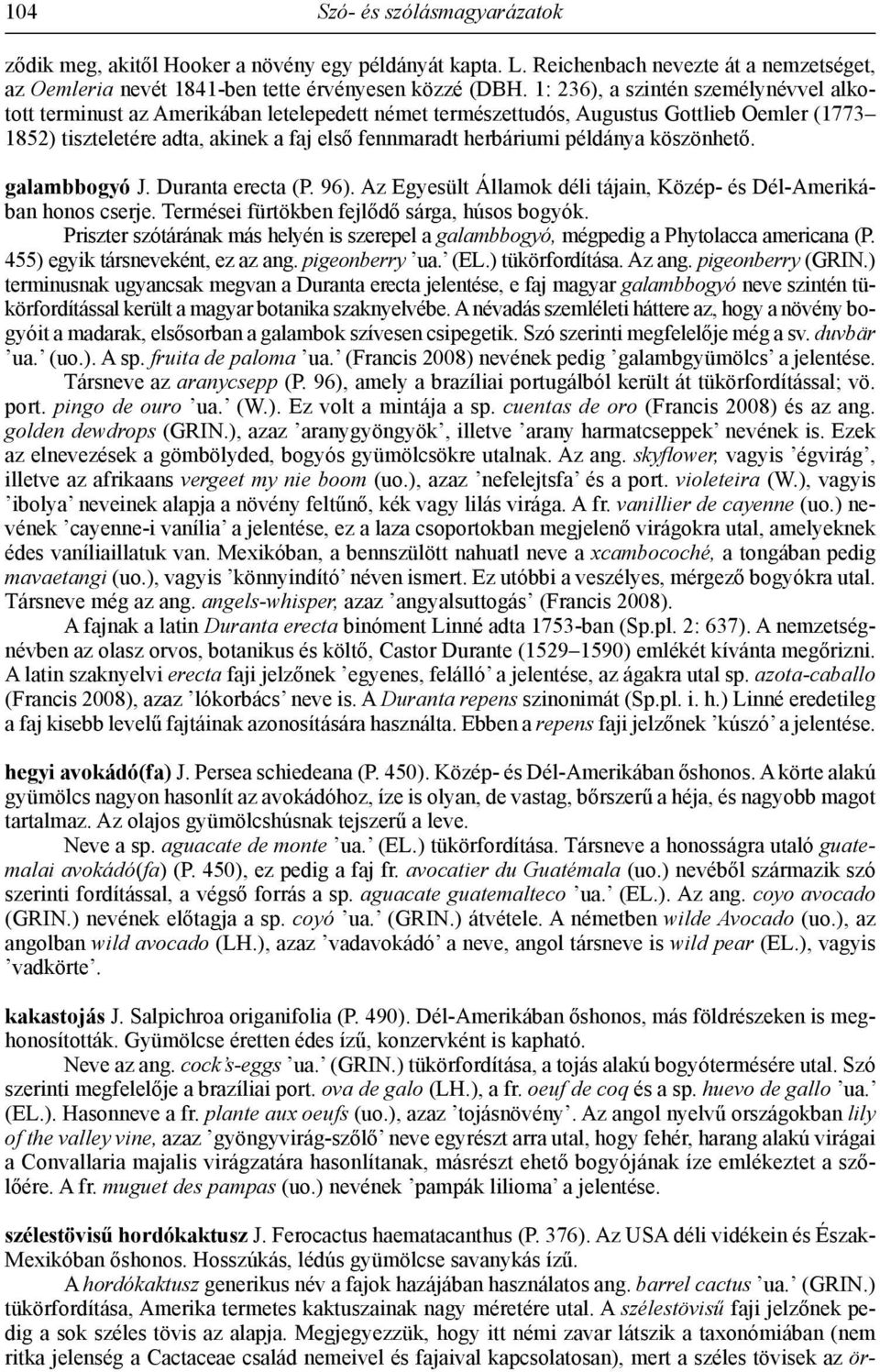 példánya köszönhető. galambbogyó J. Duranta erecta (P. 96). Az Egyesült Államok déli tájain, Közép- és Dél-Amerikában honos cserje. Termései fürtökben fejlődő sárga, húsos bogyók.