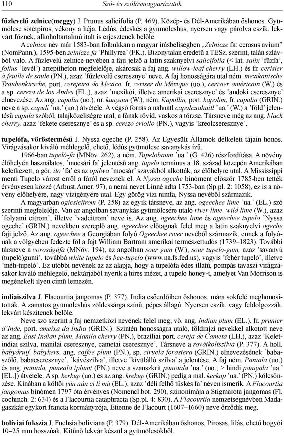 A zelnice név már 1583-ban fölbukkan a magyar írásbeliségben Zelnicze fa: cerasus avium (NomPann.), 1595-ben zelnicze fa Phillyrea (FK.). Bizonytalan eredetű a TESz. szerint, talán szlávból való.