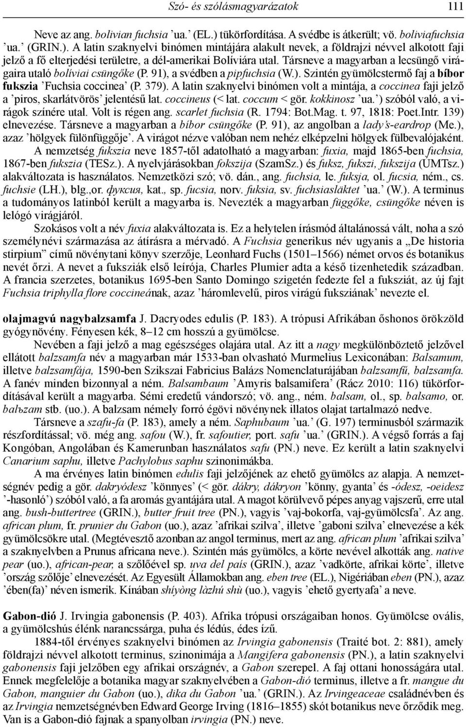 A latin szaknyelvi binómen mintájára alakult nevek, a földrajzi névvel alkotott faji jelző a fő elterjedési területre, a dél-amerikai Bolíviára utal.