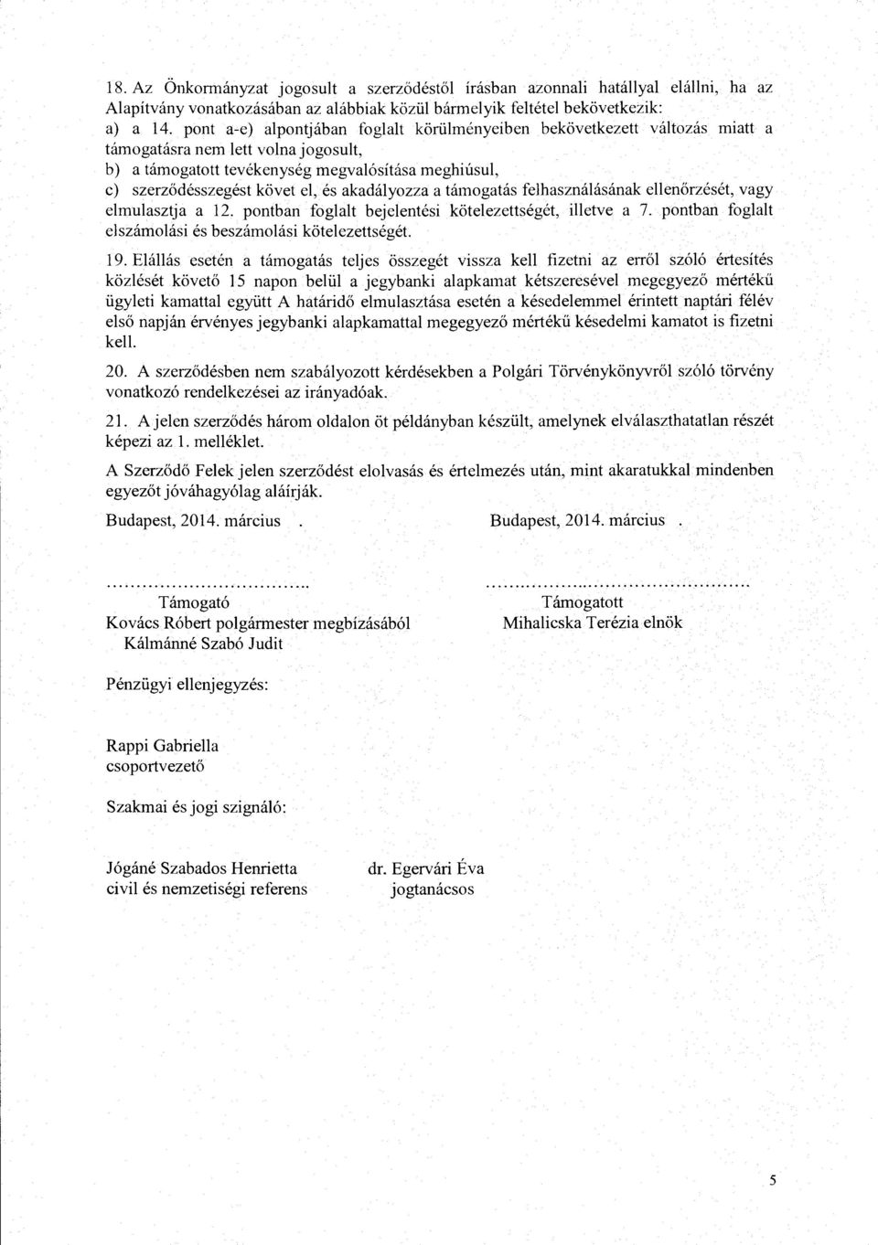 akadályozza a támogatás felhasználásának ellenőrzését, vagy elmulasztja a 12. pontban foglalt bejelentési kötelezettségét, illetve a 7. pontban foglalt elszámolási és beszámolási kötelezettségét. 19.