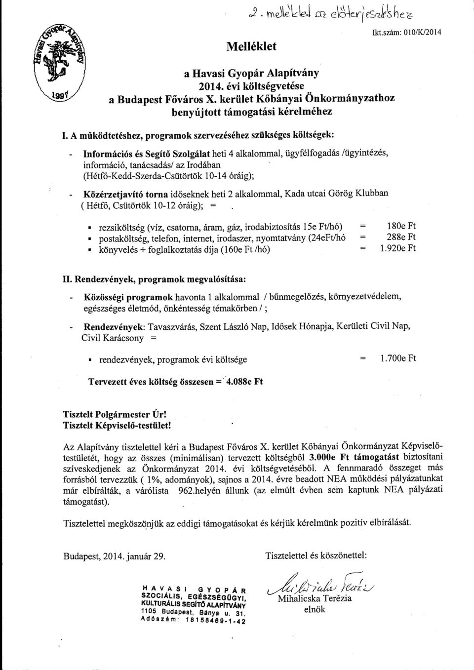 (Hétfő-Kedd-Szerda-Csütörtök l 0-14 óráig); Közérzetjavító torna időseknek heti 2 alkalommal, Kada utcai Görög Klubban ( Hétfő, Csütörtök l 0-12 óráig); = rezsiköltség (víz, csatorna, áram, gáz,