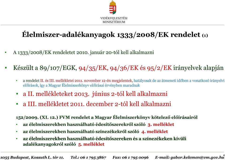 mellékleteket 2013. június 2-tól kell alkalmazni a III. mellékletet 2011. december 2-tól kell alkalmazni 152/2009. (XI. 12.