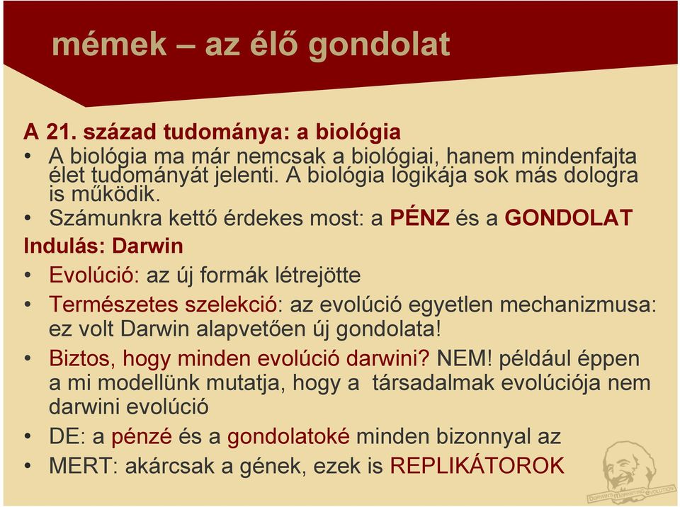 Számunkra kettő érdekes most: a PÉNZ és a GONDOLAT Indulás: Darwin Evolúció: az új formák létrejötte Természetes szelekció: az evolúció egyetlen