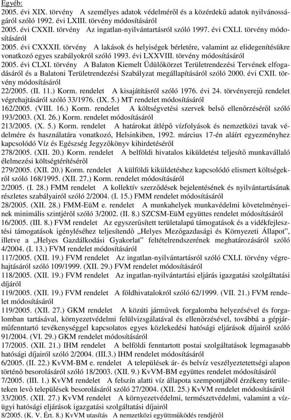 törvény A lakások és helyiségek bérletére, valamint az elidegenítésükre vonatkozó egyes szabályokról szóló 1993. évi LXXVIII. törvény módosításáról 2005. évi CLXI.