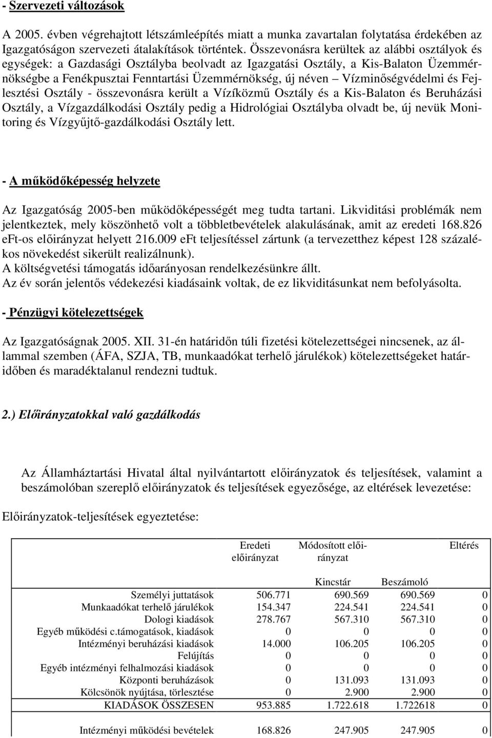 Vízminıségvédelmi és Fejlesztési Osztály - összevonásra került a Vízíközmő Osztály és a Kis-Balaton és Beruházási Osztály, a Vízgazdálkodási Osztály pedig a Hidrológiai Osztályba olvadt be, új nevük