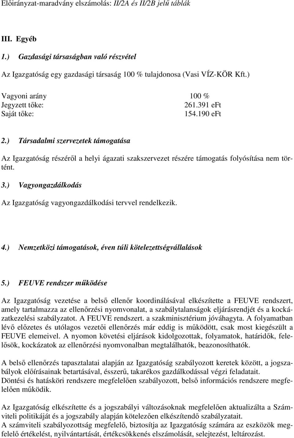 ) Társadalmi szervezetek támogatása Az Igazgatóság részérıl a helyi ágazati szakszervezet részére támogatás folyósítása nem történt. 3.