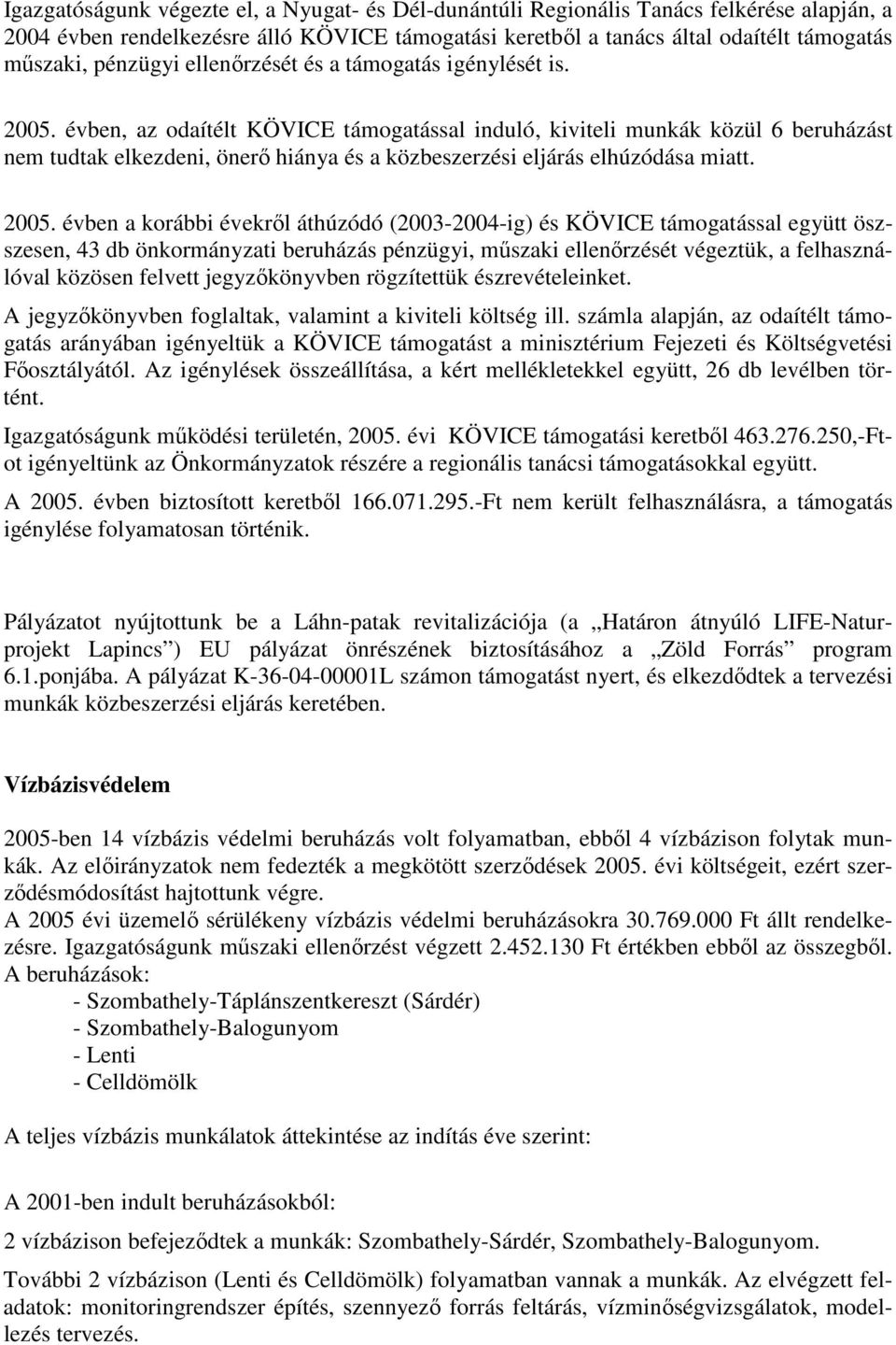 évben, az odaítélt KÖVICE támogatással induló, kiviteli munkák közül 6 beruházást nem tudtak elkezdeni, önerı hiánya és a közbeszerzési eljárás elhúzódása miatt. 2005.