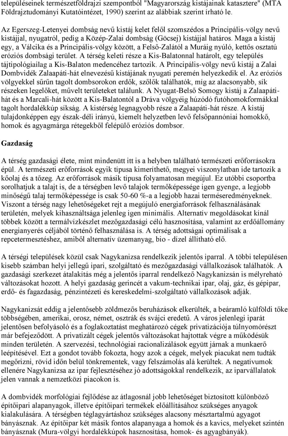 Maga a kistáj egy, a Válcika és a Principális-völgy között, a Felső-Zalától a Muráig nyúló, kettős osztatú eróziós dombsági terület.