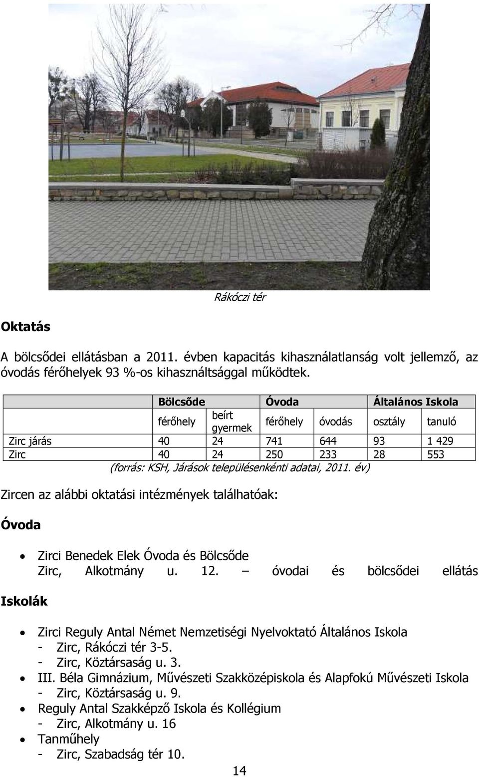 év) Zircen az alábbi oktatási intézmények találhatóak: Óvoda Zirci Benedek Elek Óvoda és Bölcsıde Zirc, Alkotmány u. 12.