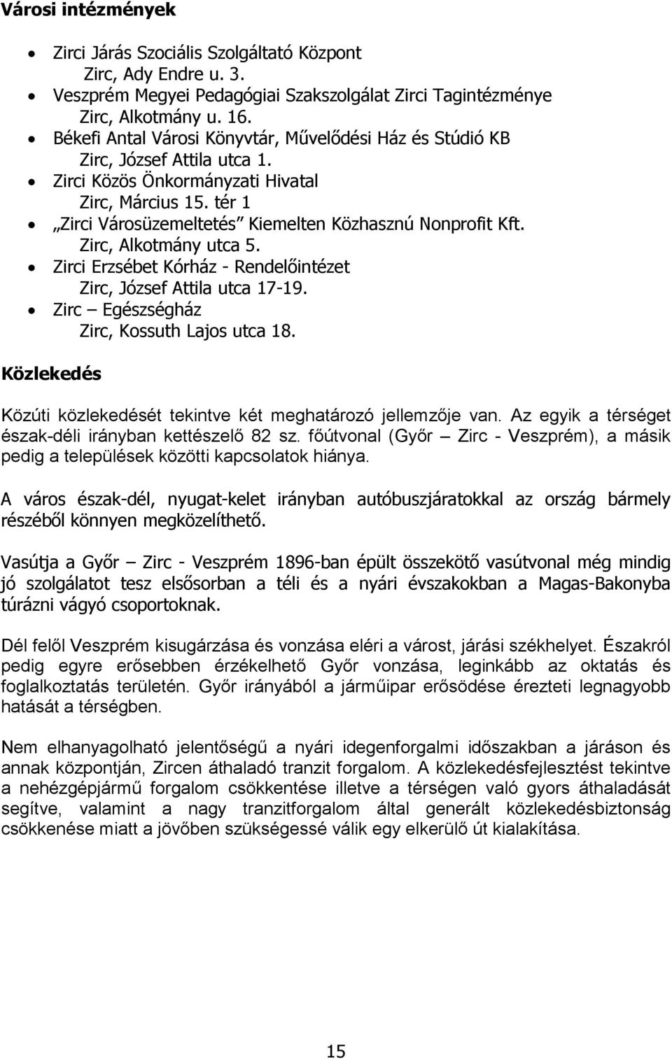 Zirc, Alkotmány 5. Zirci Erzsébet Kórház - Rendelıintézet Zirc, József Attila 17-19. Zirc Egészségház Zirc, Kossuth Lajos 18. Közlekedés Közúti közlekedését tekintve két meghatározó jellemzıje van.