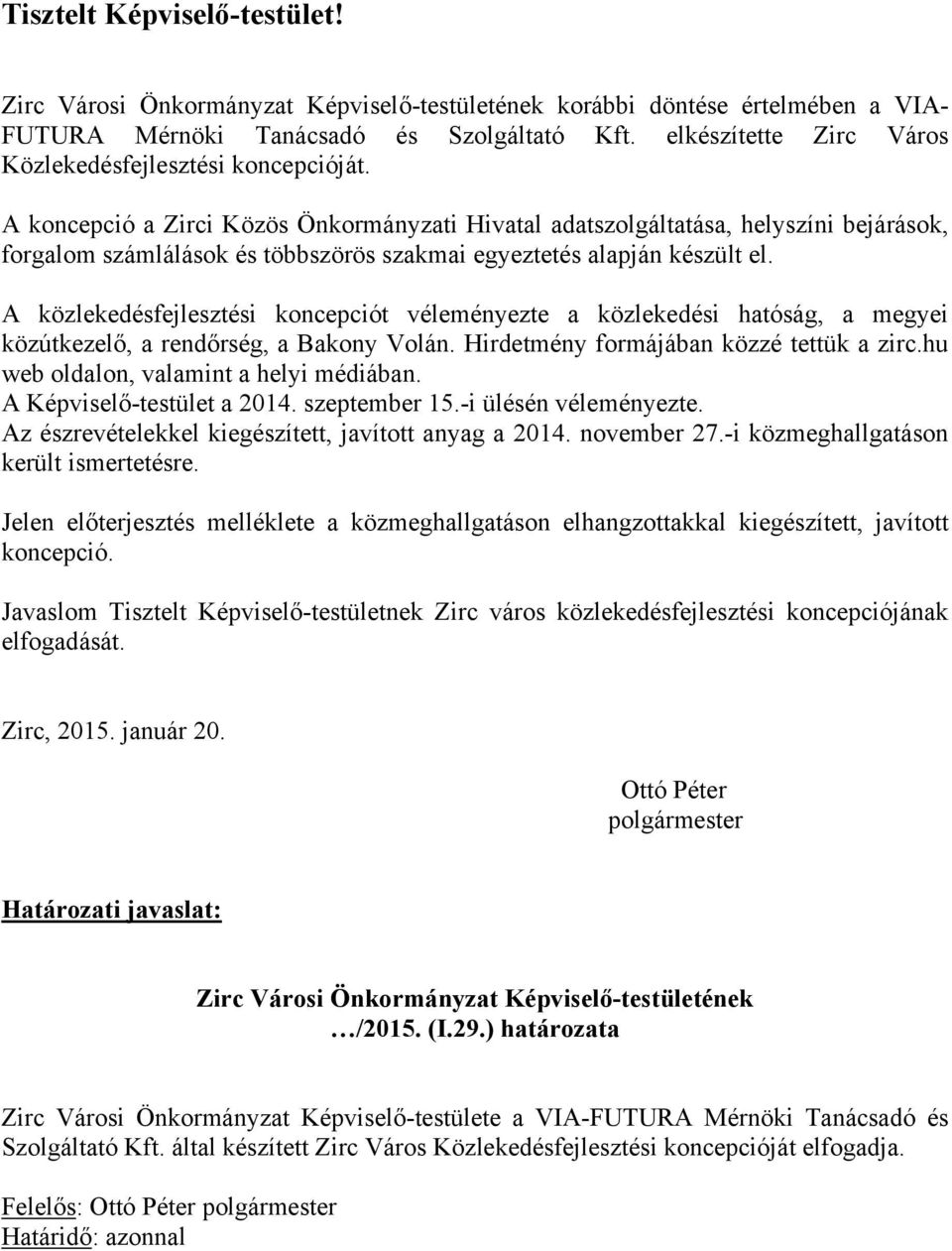 A koncepció a Zirci Közös Önkormányzati Hivatal adatszolgáltatása, helyszíni bejárások, forgalom számlálások és többszörös szakmai egyeztetés alapján készült el.