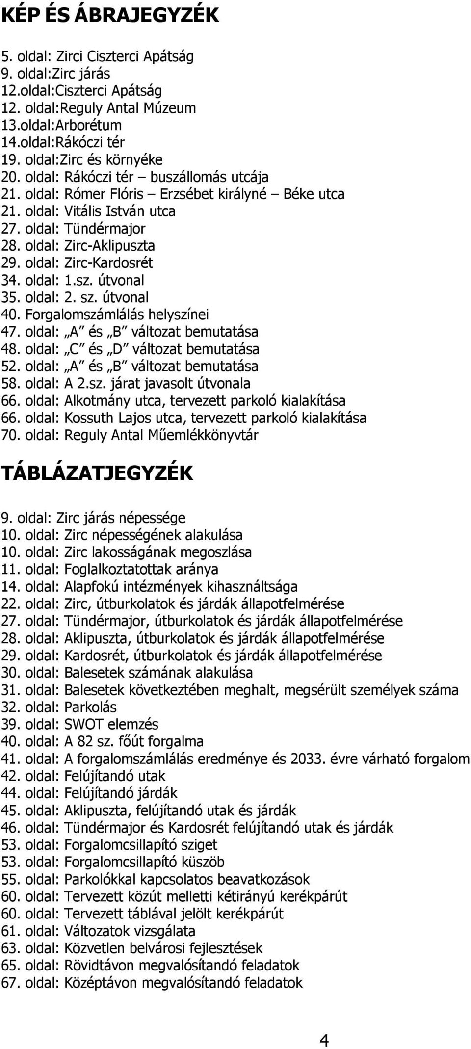 sz. útvonal 35. oldal: 2. sz. útvonal 40. Forgalomszámlálás helyszínei 47. oldal: A és B változat bemutatása 48. oldal: C és D változat bemutatása 52. oldal: A és B változat bemutatása 58. oldal: A 2.