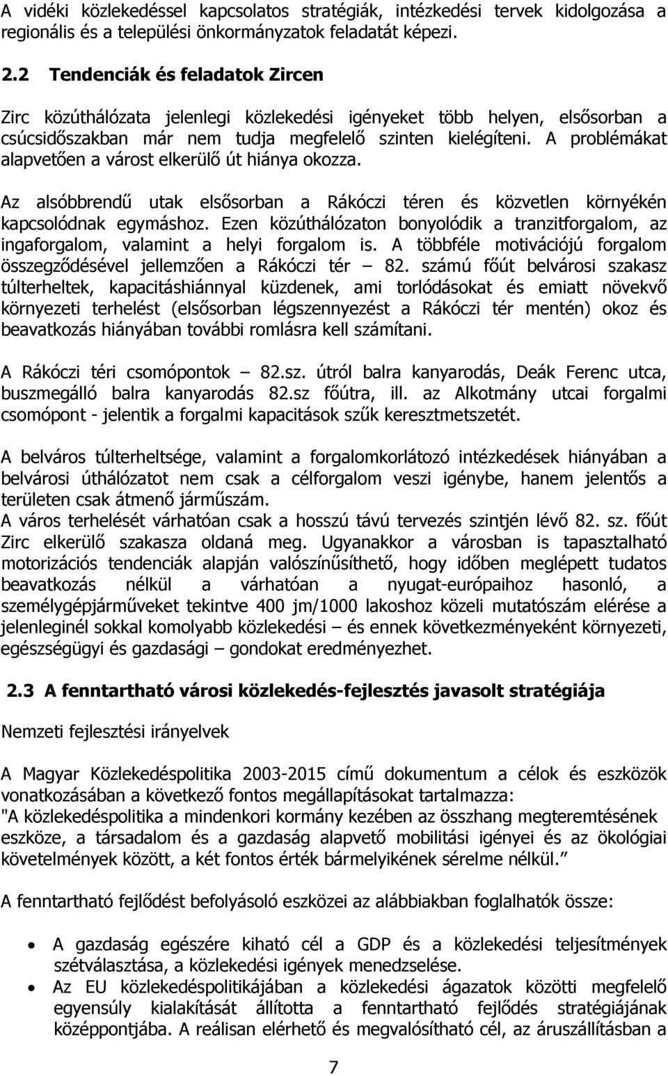 A problémákat alapvetıen a várost elkerülı út hiánya okozza. Az alsóbbrendő utak elsısorban a Rákóczi téren és közvetlen környékén kapcsolódnak egymáshoz.