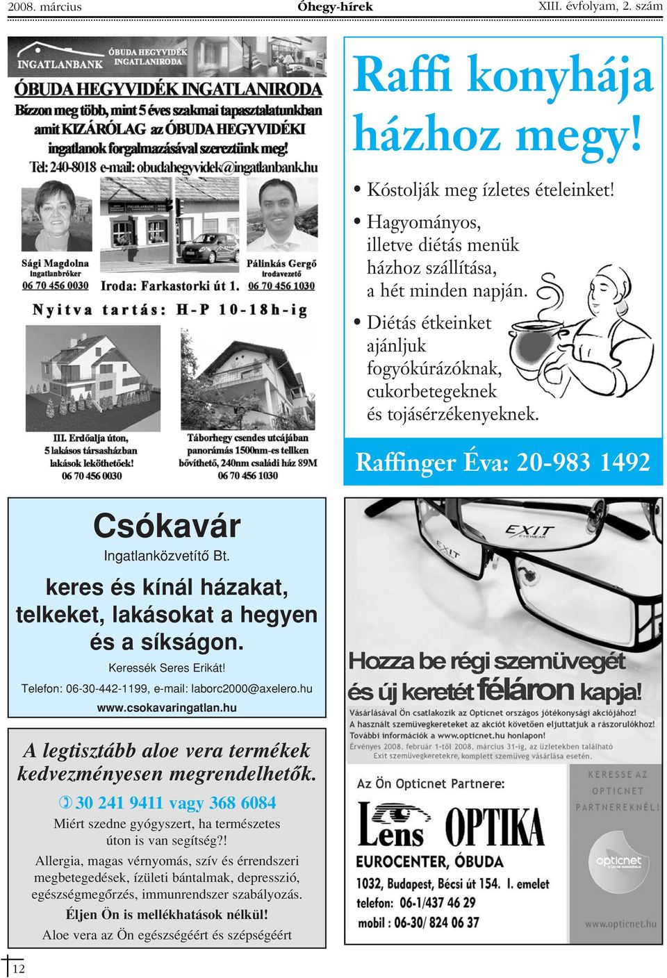 keres és kínál házakat, telkeket, lakásokat a hegyen és a síkságon. Keressék Seres Erikát! Telefon: 06-30-442-1199, e-mail: laborc2000@axelero.hu www.csokavaringatlan.