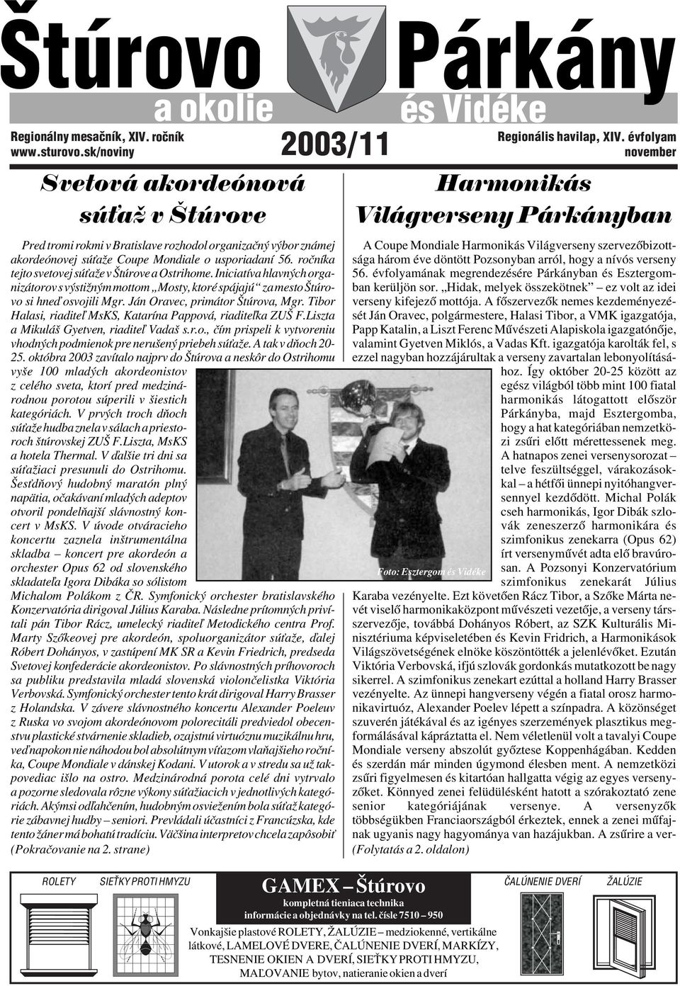 ročníka tejto svetovej súťaže vštúrove aostrihome. Iniciatíva hlavných organizátorov svýstižným mottom Mosty, ktoré spájajú za mesto Štúrovo si hneď osvojili Mgr. Ján Oravec, primátor Štúrova, Mgr.