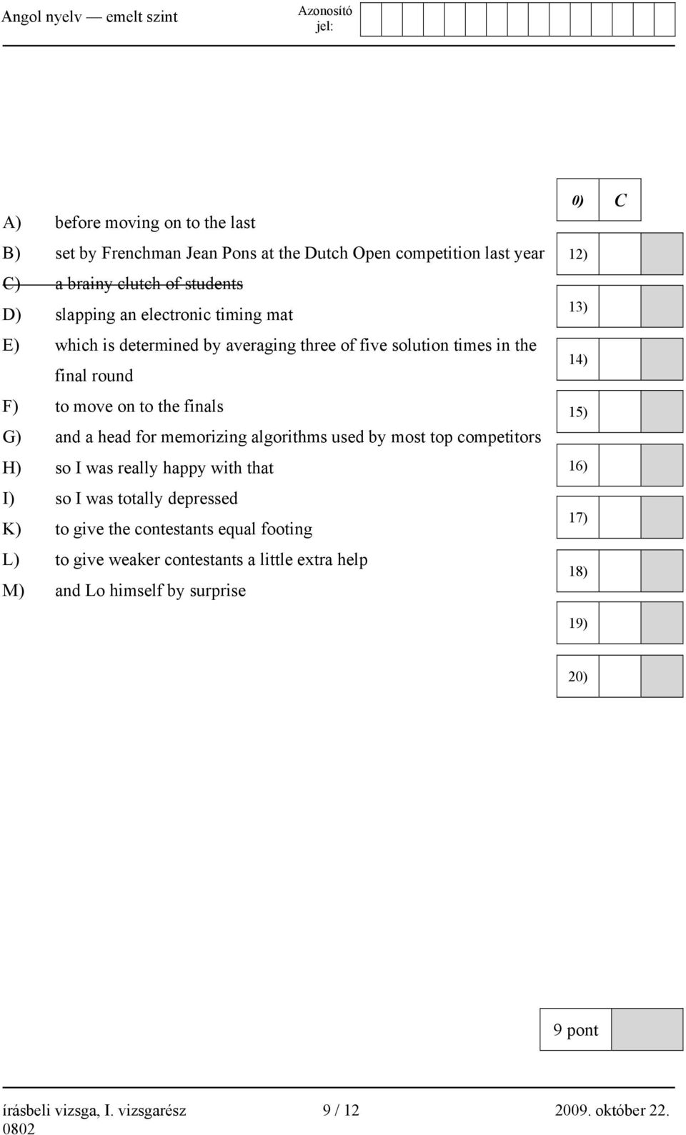 algorithms used by most top competitors H) so I was really happy with that I) so I was totally depressed K) to give the contestants equal footing L) to give