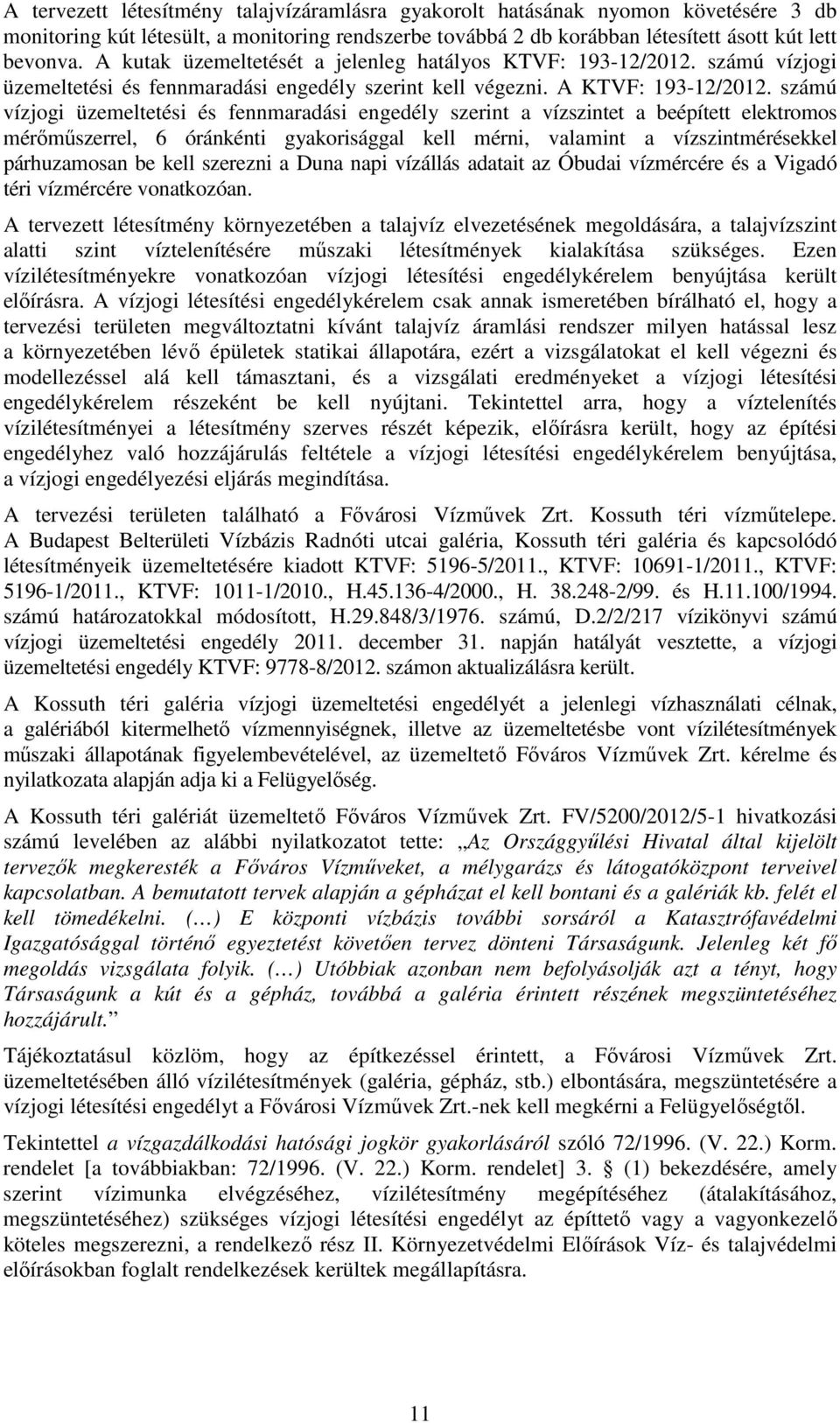 számú vízjogi üzemeltetési és fennmaradási engedély szerint a vízszintet a beépített elektromos mérőműszerrel, 6 óránkénti gyakorisággal kell mérni, valamint a vízszintmérésekkel párhuzamosan be kell