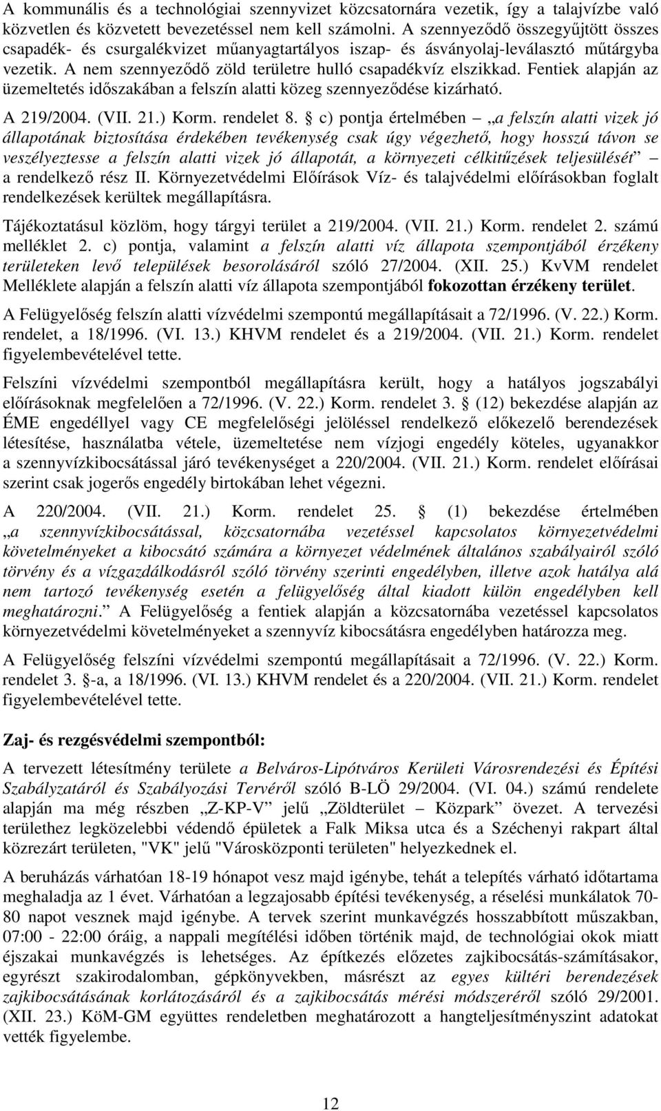 Fentiek alapján az üzemeltetés időszakában a felszín alatti közeg szennyeződése kizárható. A 219/2004. (VII. 21.) Korm. rendelet 8.