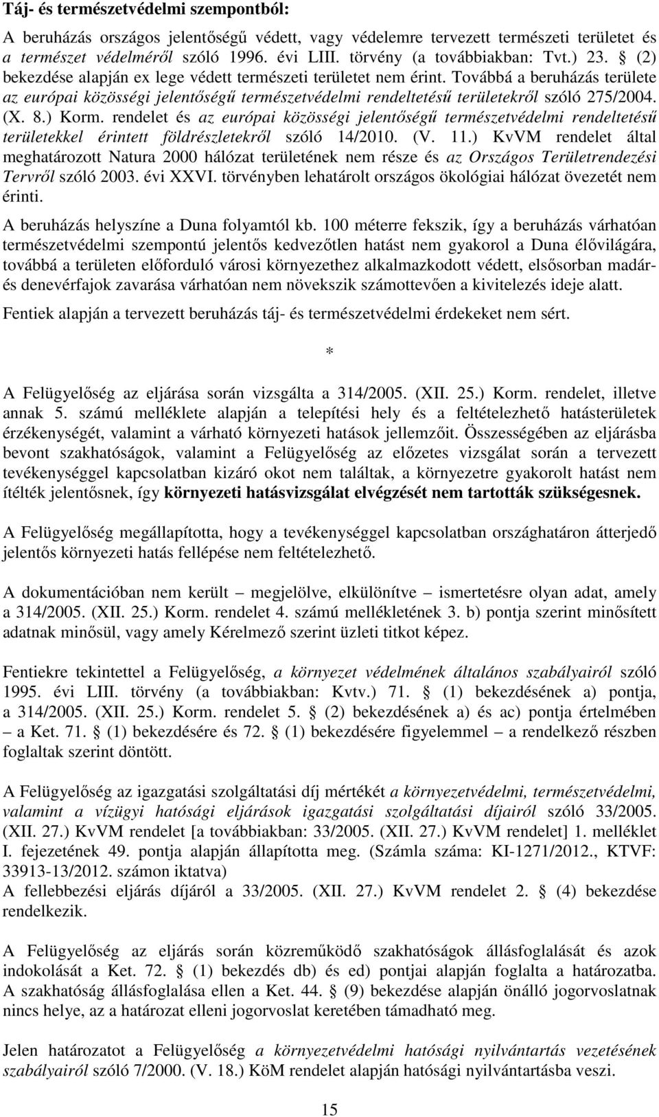 Továbbá a beruházás területe az európai közösségi jelentőségű természetvédelmi rendeltetésű területekről szóló 275/2004. (X. 8.) Korm.