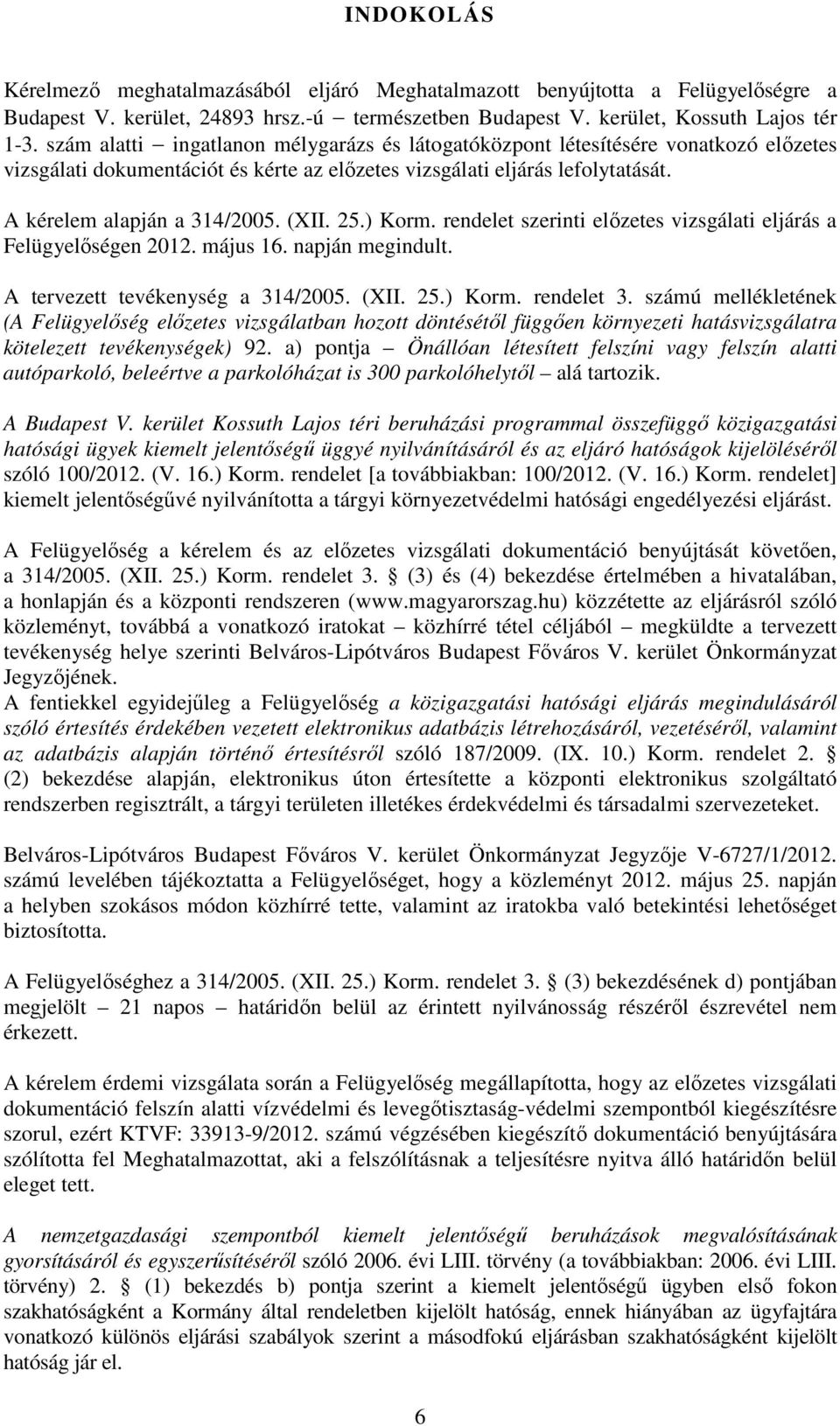 25.) Korm. rendelet szerinti előzetes vizsgálati eljárás a Felügyelőségen 2012. május 16. napján megindult. A tervezett tevékenység a 314/2005. (XII. 25.) Korm. rendelet 3.