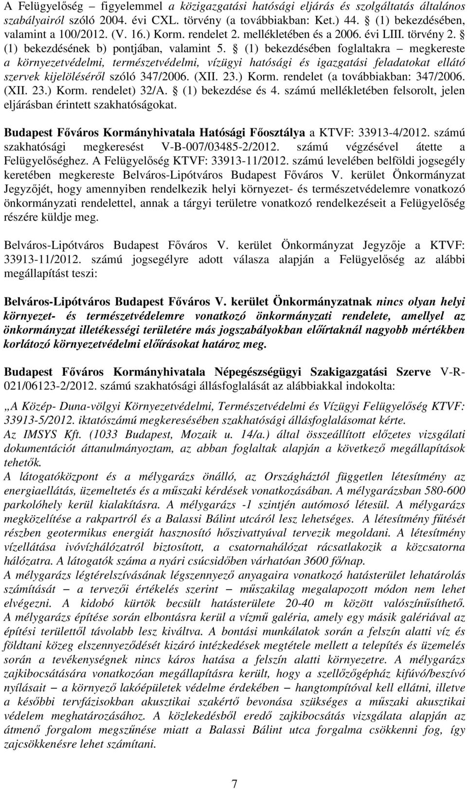 (1) bekezdésében foglaltakra megkereste a környezetvédelmi, természetvédelmi, vízügyi hatósági és igazgatási feladatokat ellátó szervek kijelöléséről szóló 347/2006. (XII. 23.) Korm.