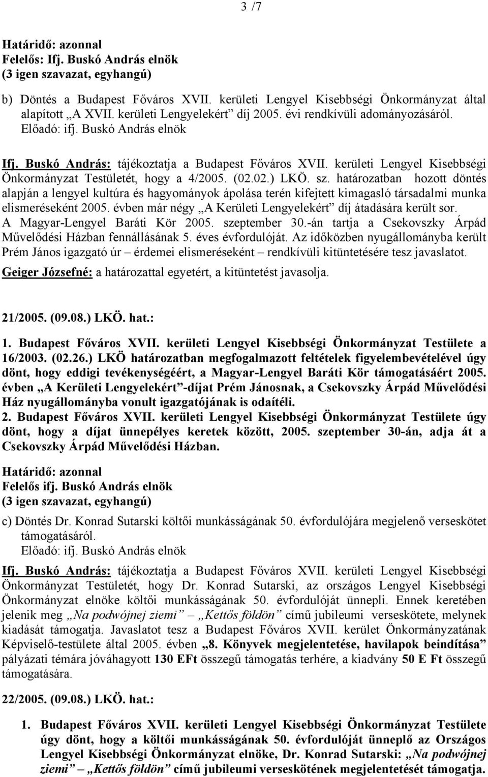 határozatban hozott döntés alapján a lengyel kultúra és hagyományok ápolása terén kifejtett kimagasló társadalmi munka elismeréseként 2005.