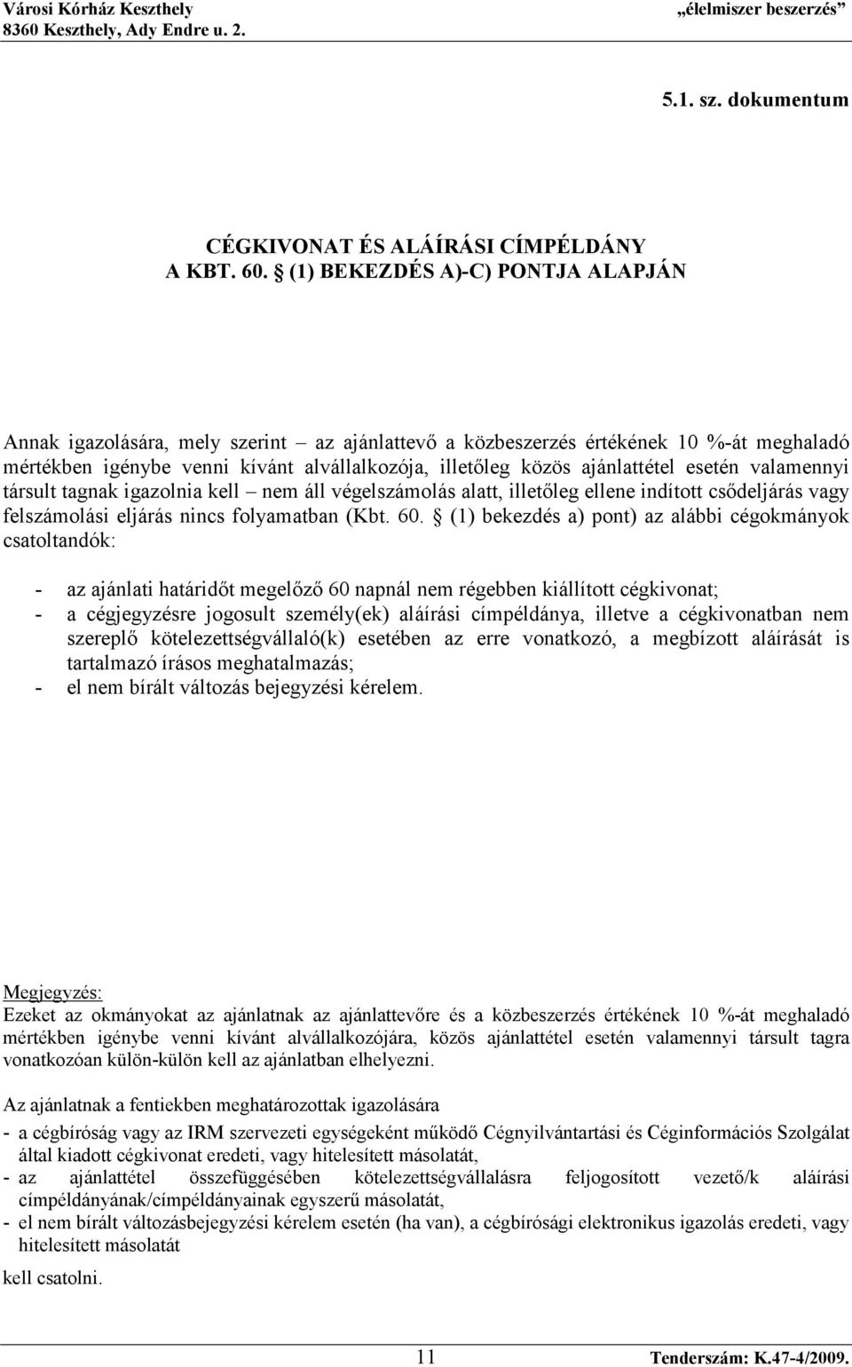 esetén valamennyi társult tagnak igazolnia kell nem áll végelszámolás alatt, illetıleg ellene indított csıdeljárás vagy felszámolási eljárás nincs folyamatban (Kbt. 60.