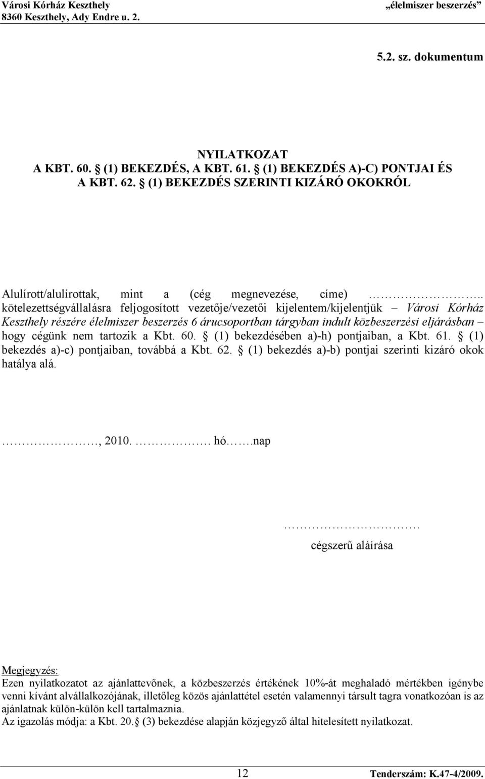 cégünk nem tartozik a Kbt. 60. (1) bekezdésében a)-h) pontjaiban, a Kbt. 61. (1) bekezdés a)-c) pontjaiban, továbbá a Kbt. 62. (1) bekezdés a)-b) pontjai szerinti kizáró okok hatálya alá., 2010.. hó.