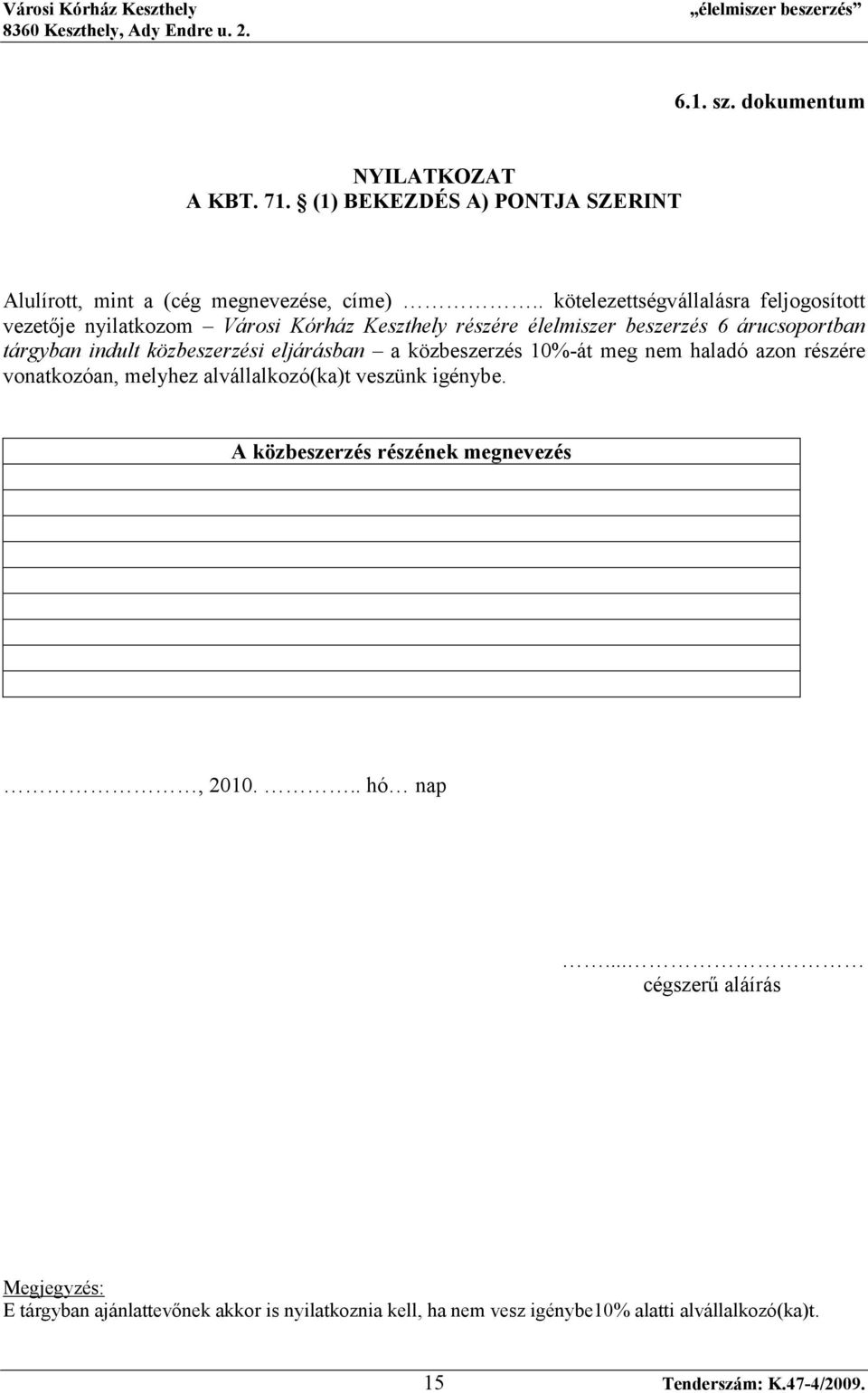 közbeszerzési eljárásban a közbeszerzés 10%-át meg nem haladó azon részére vonatkozóan, melyhez alvállalkozó(ka)t veszünk igénybe.