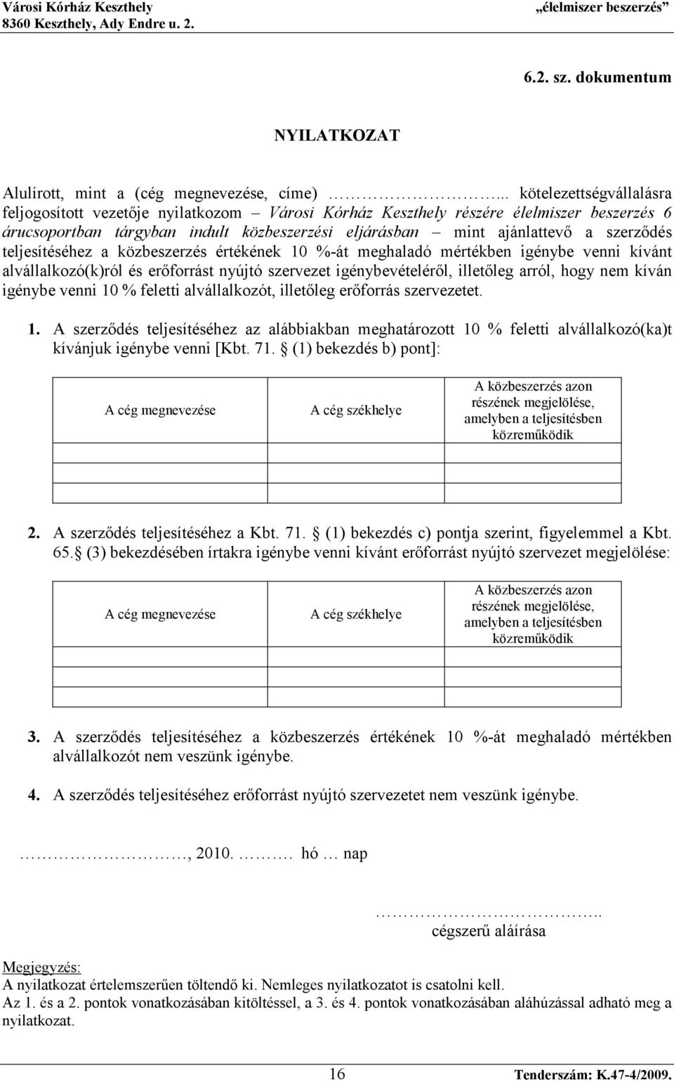 szerzıdés teljesítéséhez a közbeszerzés értékének 10 %-át meghaladó mértékben igénybe venni kívánt alvállalkozó(k)ról és erıforrást nyújtó szervezet igénybevételérıl, illetıleg arról, hogy nem kíván