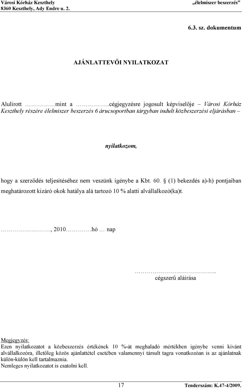 teljesítéséhez nem veszünk igénybe a Kbt. 60. (1) bekezdés a)-h) pontjaiban meghatározott kizáró okok hatálya alá tartozó 10 % alatti alvállalkozó(ka)t.., 2010.hó nap.