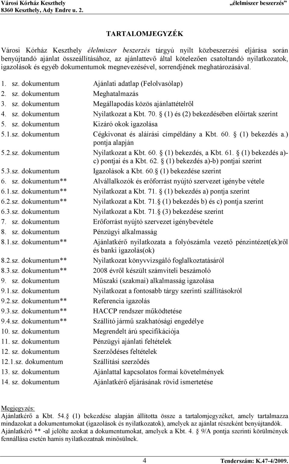 sz. dokumentum Nyilatkozat a Kbt. 70. (1) és (2) bekezdésében elıírtak szerint 5. sz. dokumentum Kizáró okok igazolása 5.1.sz. dokumentum Cégkivonat és aláírási címpéldány a Kbt. 60. (1) bekezdés a.