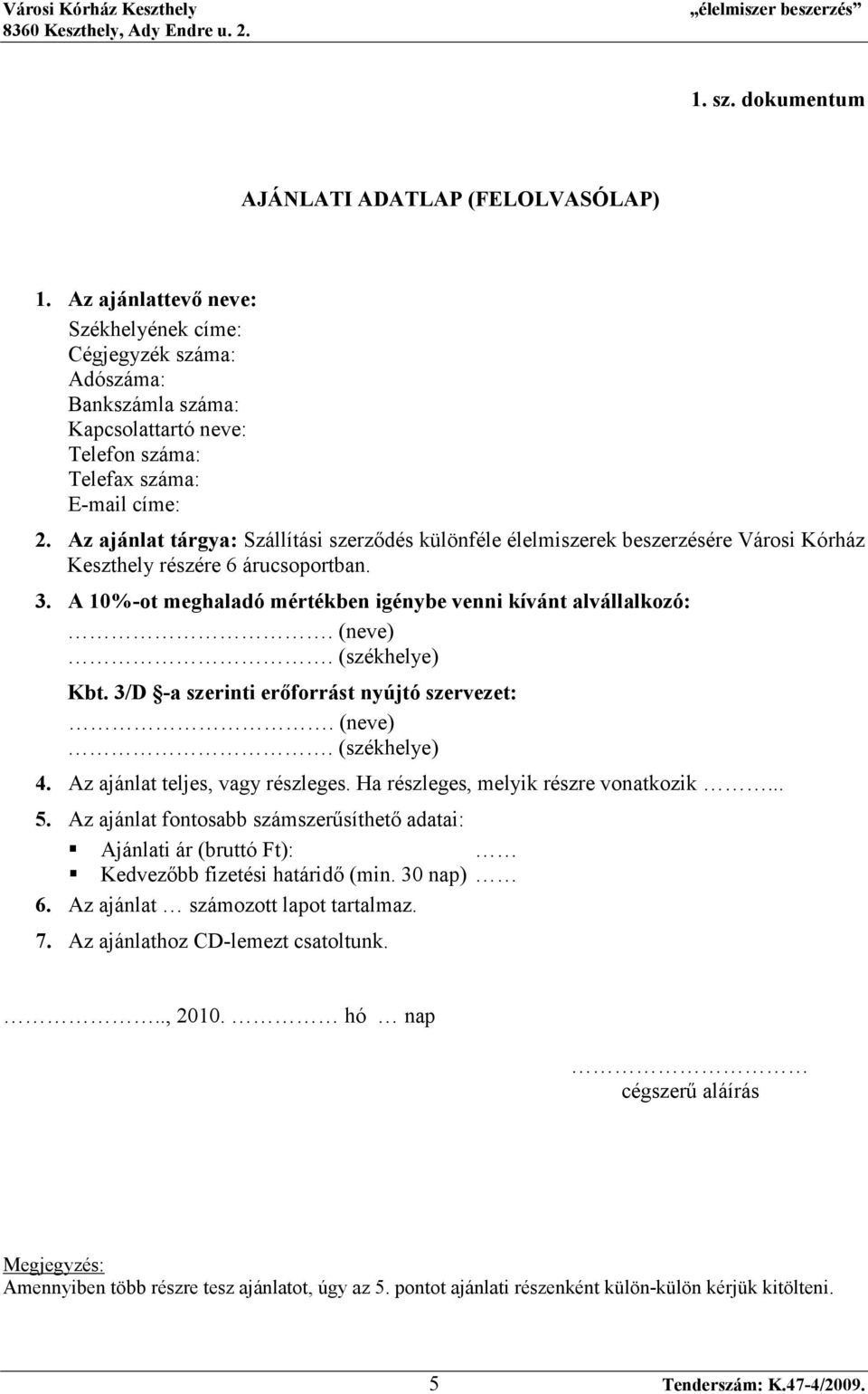 Az ajánlat tárgya: Szállítási szerzıdés különféle élelmiszerek beszerzésére Városi Kórház Keszthely részére 6 árucsoportban. 3. A 10%-ot meghaladó mértékben igénybe venni kívánt alvállalkozó:. (neve).